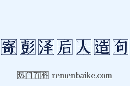 寄彭泽后人造句是什么意思的图片